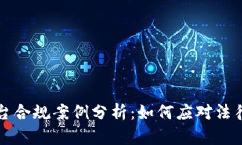 区块链平台合规案例分析:如何应对法律监管挑战
