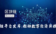 深圳区块链平台发布:推动数字经济新技术的发