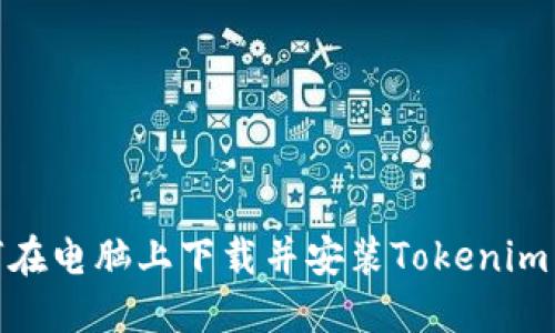  如何在电脑上下载并安装Tokenim 2.0？