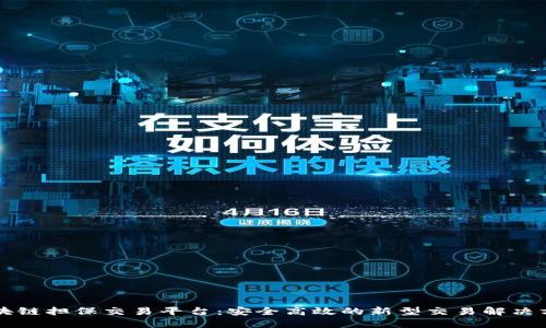 区块链担保交易平台:安全高效的新型交易解决方案