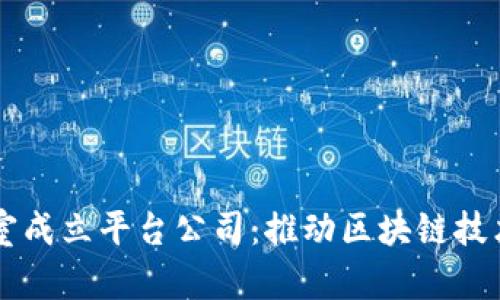 区块链实验室成立平台公司:推动区块链技术应用与创新