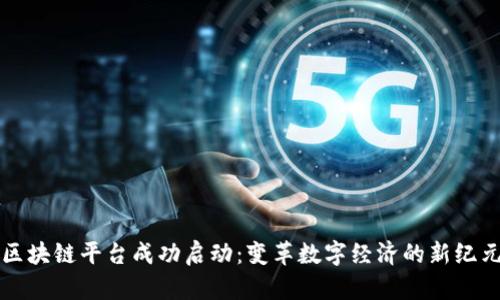 区块链平台成功启动:变革数字经济的新纪元
