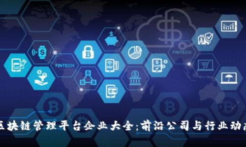 区块链管理平台企业大全:前沿公司与行业动态