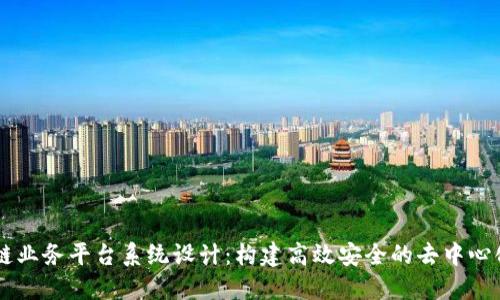 区块链业务平台系统设计:构建高效安全的去中心化应用