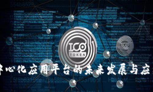 区块链去中心化应用平台的未来发展与应用场景分析