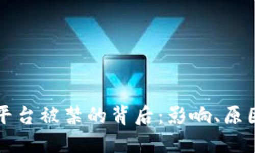 区块链交易平台被禁的背后:影响、原因及未来趋势