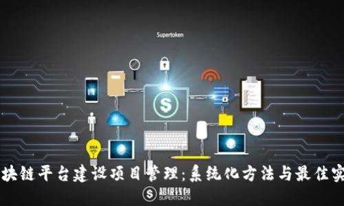 区块链平台建设项目管理:系统化方法与最佳实践