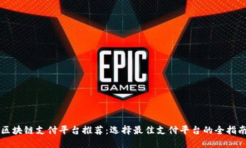 区块链支付平台推荐:选择最佳支付平台的全指南