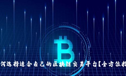 如何选择适合自己的区块链交易平台?全方位指南