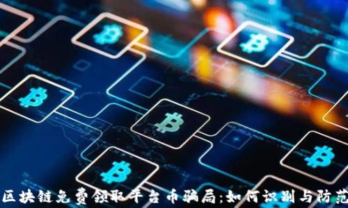 区块链免费领取平台币骗局:如何识别与防范