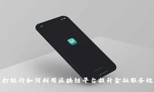 渣打银行如何利用区块链平台提升金融服务效率