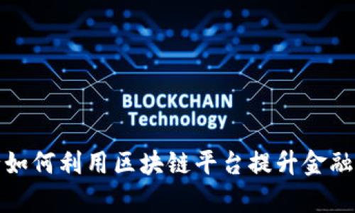 渣打银行如何利用区块链平台提升金融服务效率