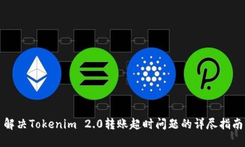 解决Tokenim 2.0转账超时问题的详尽指南