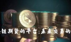 专门做区块链期货的平台:未来交易的潮流与机