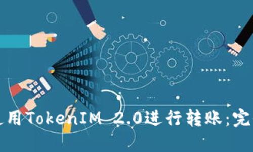 如何使用TokenIM 2.0进行转账：完全指南
