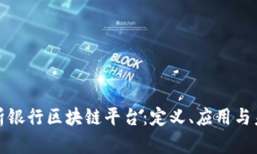 全面解析银行区块链平台:定义、应用与未来发展