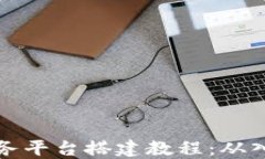 区块链服务平台搭建教程:从入门到精通