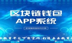 区块链云教育平台下载官网:打造未来教育的新