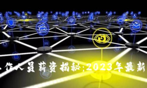 区块链行业工作人员薪资揭秘:2023年最新工资水平分析