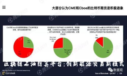 区块链石油结算平台:创新能源交易新模式