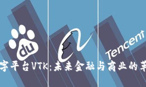 区块链数字平台VTK:未来金融与商业的革命性工具