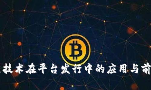 区块链技术在平台发行中的应用与前景分析