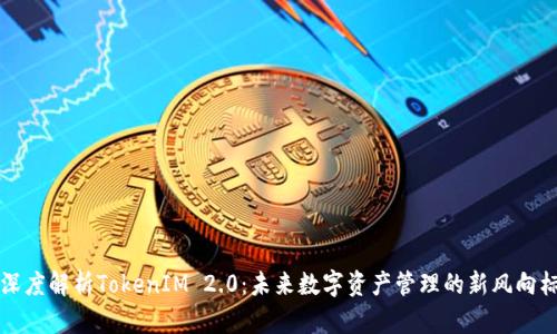 深度解析TokenIM 2.0：未来数字资产管理的新风向标