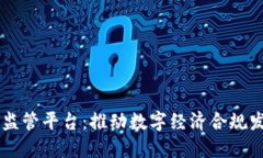 区块链服务监管平台:推动数字经济合规发展的