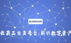 区块链收藏品交易平台：新兴数字资产的未来
