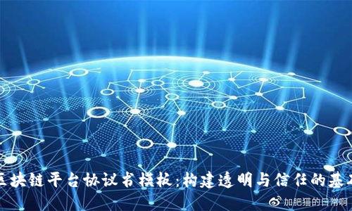 区块链平台协议书模板:构建透明与信任的基础