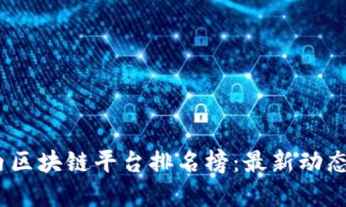 2023年国内区块链平台排名榜:最新动态与发展趋势