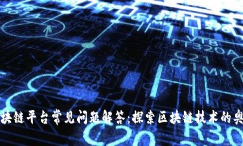 区块链平台常见问题解答:探索区块链技术的奥秘