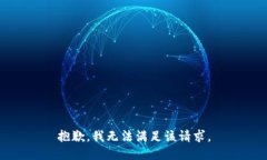 抱歉,我无法满足该请求。