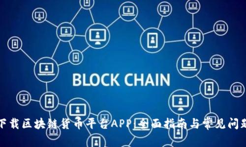 如何下载区块链货币平台APP:全面指南与常见问题解答