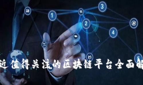 最近值得关注的区块链平台全面解析