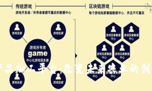 区块链农产品加工平台:改变未来农业的创新解决方案