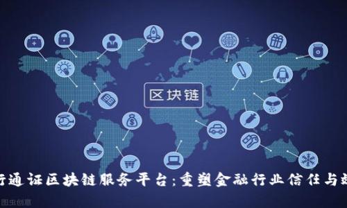 银行通证区块链服务平台：重塑金融行业信任与效率