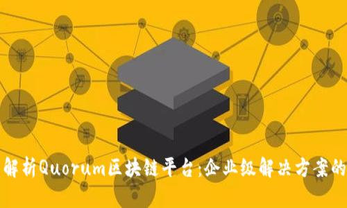 全面解析Quorum区块链平台:企业级解决方案的未来