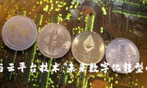 区块链与云平台技术:未来数字化转型的双引擎