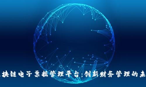 区块链电子票据管理平台:创新财务管理的未来