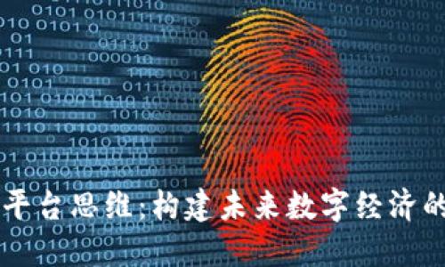 区块链平台思维:构建未来数字经济的新范式