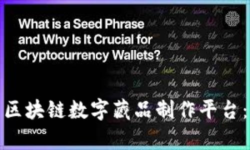 如何选择合适的区块链数字藏品制作平台:全面解析与建议