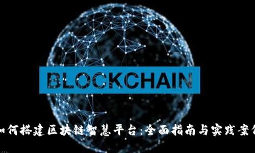 如何搭建区块链智慧平台:全面指南与实践案例