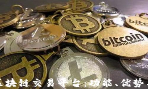 全面解读区块链交易平台:功能、优势与未来发展