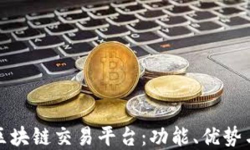 全面解读区块链交易平台:功能、优势与未来发展