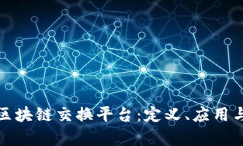 深入解析区块链交换平台：定义、应用与未来趋势