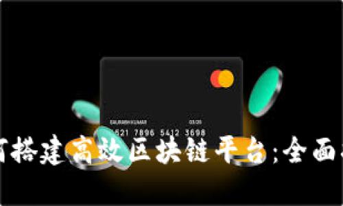 如何搭建高效区块链平台:全面指南