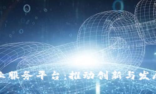 区块链创业服务平台:推动创新与发展的新机遇
