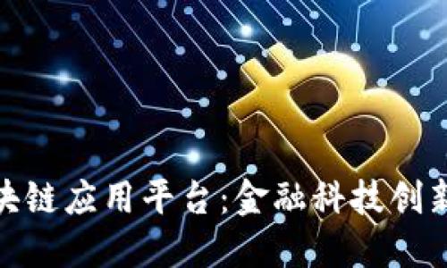 建行区块链应用平台:金融科技创新的先锋