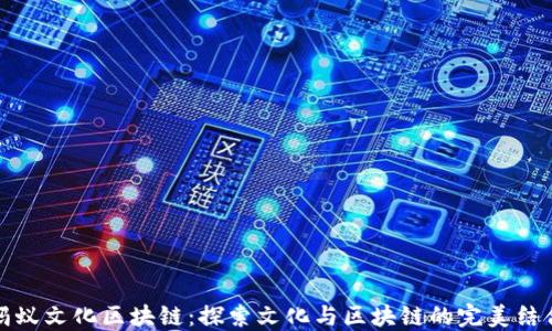 蚂蚁文化区块链:探索文化与区块链的完美结合